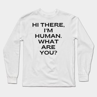 Hi there, I’m human. What are you Long Sleeve T-Shirt